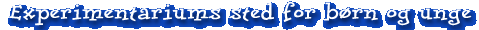 Experimentariums sted for b�rn og unge